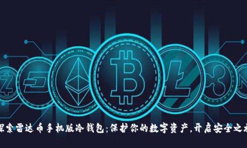 探索雷达币手机版冷钱包：保护你的数字资产，开启安全之旅