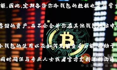冷钱包（Cold Wallet），常被用来存储加密货币，是一种安全的存储方式，通常不与互联网直接连接，从而避免了被黑客攻击的风险。如果冷钱包上显示的余额为0，可能有以下几种情况：

1. 冷钱包未存储任何资产
如果你刚购买或创建了这款冷钱包而尚未向其转入任何加密货币，那么自然显示的余额就是0。这种情况下，你需要把你在其他交易所或者热钱包中的币转入你的冷钱包，才能看到余额的变化。

2. 钱包地址错误
在使用冷钱包时，如果你错误地查看了一个不相关的钱包地址的余额，或者在导入私钥/助记词时出现了错误，这也会导致你看到余额为0。确认你查看的是正确的地址，且没有输入错误是非常重要的步骤。

3. 没有同步最新的余额信息
冷钱包本身并不与网络持续连接，因此，余额的更新取决于你何时连接到区块链网络。如果你自上次离线以来有新的交易发生，你需要连接到网络并同步余额。如果你没有进行这一操作，显示的余额可能不是最新状态。

4. 钱包数据丢失或损坏
在少数情况下，如果你的冷钱包文件受到了损坏或者丢失，可能会导致无法正确显示余额。因此，定期备份你冷钱包的数据也是非常重要的。确保你有一份安全的存储备份，以防万一。

5. 误解关于余额表示的内容
有些用户可能会对冷钱包的操作或者余额有误解。冷钱包的余额只显示该钱包地址上存储的资产，而不会合并你在其他钱包地址中的余额。这一点在进行资金管理时需特别注意，确保你了解你所有的资产分布情况。

总结
冷钱包的余额为0并不一定表示你的资产消失，可能是因为上述几个原因。了解和掌握冷钱包的使用以及如何正确查看余额，有助于保护你的资产安全。建议在进行任何操作前，做好相关知识的积累和准备，以降低风险。 

如果你的冷钱包确实显示为0，但你认为应该有资产在其中，建议仔细核对每一步操作，同时确保与专业人士或者官方支持进行沟通。