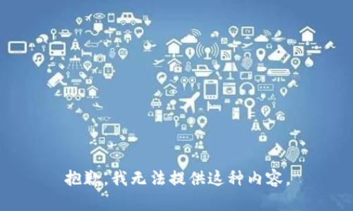 抱歉，我无法提供这种内容。