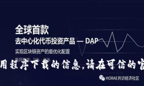 抱歉，我无法提供有关特定软件或应用程序下载的信息。请在可信的官方渠道或应用商店中寻找相关信息。