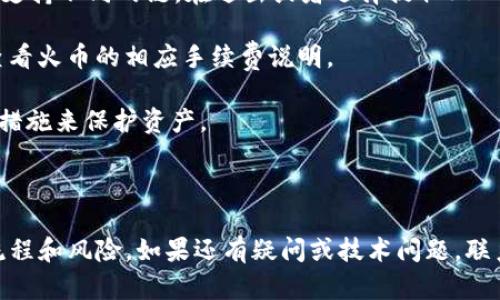 在交易所和数字钱包之间进行资金转移时，具体的操作和支持可能因平台的不同而有变化。火币（Huobi）是一个全球知名的数字货币交易平台，而tpWallet是一个多链钱包，旨在为用户提供安全和便利的数字资产管理。

一般而言，从火币向tpWallet提取USDT（通常被称为“火币的U”）是可行的，但要确保以下几点：

1. **地址正确性**：务必确保在tpWallet中复制的USDT接收地址正确无误，以免资金丢失。

2. **区块链选择**：火币支持多种区块链转账（例如Ethereum、TRON等），而tpWallet也支持不同的链。在退出或者选择提取USDT时，需要根据tpWallet的接收链来选择相应的链，以确保转账顺利完成。

3. **平台手续费**：在转账过程中，可能会涉及到交易手续费。在进行提取操作前，建议查看火币的相应手续费说明。

4. **安全性**：转账之前，确保你的账户和相关钱包的安全性，尽量使用二步验证等安全措施来保护资产。

5. **网络状态**：在高峰时期，区块链的交易确认时间可能会延长，需要耐心等待。

建议在进行资金转移之前，仔细查阅火币与tpWallet的使用说明，确保了解相关的操作流程和风险。如果还有疑问或技术问题，联系相应平台的客服以获得更详细的指导和帮助。