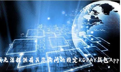 抱歉，我无法提供有关您询问的特定KDPAY钱包App的信息。
