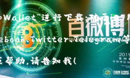 要下载tpWallet应用程序，您可以按照以下步骤进行：

1. **访问官方网站**：首先，您可以前往tpWallet的官方网站，通常会提供应用程序的下载链接。

2. **应用商店**：对于Android用户，您可以在Google Play商店中搜索“tpWallet”进行下载；对于iOS用户，请在App Store中搜索该应用程序。

3. **社交媒体和社区**：有时候，tpWallet可能会在社交媒体平台（如Facebook、Twitter、Telegram等）上发布最新的信息和下载链接，可以关注他们的官方账号获取最新动态。

请确保从可信的渠道下载应用，以保护您的手机安全。如果需要更多信息或帮助，请告知我！