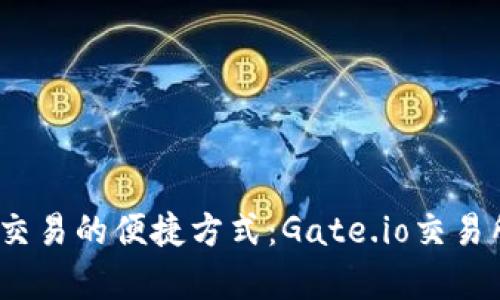 畅享数字货币交易的便捷方式：Gate.io交易所app下载指南