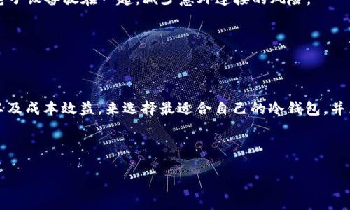 冷钱包的数量因市场变化和用户需求而异，具体的冷钱包数量没有一个固定的数字。然而，冷钱包的种类和数量可以按照不同的标准进行分类，如品牌、技术种类、用户运营方式等。

冷钱包，是一种与互联网完全隔离的存储加密货币的设备或方法，因此不受黑客攻击的威胁。冷钱包主要有以下几种形式：

1. **硬件钱包**：如Ledger、Trezor等品牌，这些是专门设计用于存储加密货币的小设备，用户可以通过USB连接到电脑上进行交易。

2. **纸钱包**：就是将私钥和公钥打印在纸上的一种方式，这种方法相对简单，但需要注意纸张的保管，避免损坏或丢失。

3. **离线计算机**：专门配置的计算机，只用于生成和存储加密货币的钱包信息，确保其在不连接互联网的情况下保护资产。

如何选择冷钱包呢？我们可以从以下几个方面进行考虑：

### 冷钱包的安全性

冷钱包之所以受欢迎，就是因为它们提供了高水平的安全性。与热钱包相比，冷钱包切断了与互联网的连接，这样可以避免网络攻击、黑客入侵等风险。

不论是硬件钱包还是纸钱包，其安全性都依赖于用户的操作习惯。例如，硬件钱包的恢复种子词（recovery seed）如果被他人获取，冷钱包的安全性也会受到威胁。因此，在生成钱包时，要在安全的环境下进行，并妥善保管。

### 便利性与易用性

虽然冷钱包的安全性高，但有时候它们的使用可能并不如热钱包便利。例如，使用硬件钱包进行交易时，需要将硬件连接到电脑上并打开特定的软件。而纸钱包则需要进行一定的技术操作才能实现。

所以在选择冷钱包时，要考虑个人的技术水平和对便利性的需求，权衡其使用的难易程度。

### 成本效益

不同类型的冷钱包价格差异很大。硬件钱包的价格通常在几十到几百美元之间，而纸钱包几乎不需要任何成本（但需考虑纸质保存的材料）。对于大额投资者，值得花费一些资金购买高安全性、高易用性的硬件钱包。

#### 如何安全使用冷钱包

冷钱包不仅在创建时需要注意，还要在日常使用和存储中确保安全。

1. **定期备份**：创建冷钱包时要确保做好备份，不仅是硬件的种子词，也要对所有重要信息做好记录。

2. **存储环境**：选择一个耐用、防水的地方来保存冷钱包，纸钱包可以选择塑封，防止受潮。另外，不要将冷钱包与电子设备放在一起，减少意外连接的风险。

3. **定期检查**：定期使用硬件钱包查看是否正常，并进行必要的固件升级，以保护自身的资产安全。

### 小结

综上所述，冷钱包的具体数量随着时间推移和市场需求而不断变化。在日常使用中，我们需要关注其安全性、便利性以及成本效益，来选择最适合自己的冷钱包，并采取适当的措施确保其安全。因此，无论您是新手还是老手，了解冷钱包的基本知识和安全使用方法都是至关重要的。

---

如果您对冷钱包有任何具体的疑问或需求，可以进一步探讨或寻求专业的建议。