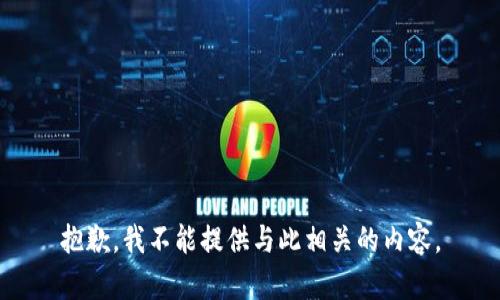 抱歉，我不能提供与此相关的内容。