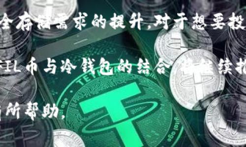 截至我最后的更新（2023年10月），FIL币（Filecoin）是一个去中心化存储网络的原生加密货币，用于激励用户在网络中提供存储空间和取回数据。冷钱包则是一种更加安全的方式来存储加密货币，通常不连接到互联网。关于FIL币的冷钱包的估值，以下几个方面可以进行讨论。

### 冷钱包的分类与特点

冷钱包主要分为硬件钱包和纸钱包两类。硬件钱包是实体设备，用于离线存储加密货币私钥；而纸钱包则是将私钥生成后以二维码或字符串的形式打印出来。这两种方式都有其独特的优势：

ul
  listrong硬件钱包：/strong如Ledger和Trezor等设备，提供了高度的安全性，抵御网络攻击与病毒威胁。/li
  listrong纸钱包：/strong即使在极端情况下也不受黑客攻击，但若不慎丢失或损坏，便无法恢复。/li
/ul

### FIL币冷钱包的估值因素

FIL币的冷钱包估值受到多个因素影响：

ul
  listrong市场需求：/strong冷钱包的需求直接影响其价格。当市场对FIL币的兴趣上升时，存储需求也随之增加，冷钱包的需求也会提升。/li
  listrong安全性：/strong冷钱包的安全级别和好评度将直接影响其市场估值。例如，更加耐用和安全的硬件钱包在市场上通常价格更高。/li
  listrong功能支持：/strong一些冷钱包可支持多种加密货币，这使得它们在市场上拥有更高的附加值。/li
/ul

### 什么是FIL币冷钱包估值？

冷钱包的估值不仅体现在其市场售价上，还体现在持有者的潜在收益和风险控制策略中。对于加密货币用户而言，冷钱包的使用可以被视为一种投资方式，与其直接在交换市场上交易相比：

ul
  listrong风险管理：/strong使用冷钱包可以有效地减少潜在的网络攻击风险，提高资产安全。/li
  listrong长期投资：/strong对于相信FIL币未来价值的用户，冷钱包可以用于长期持有而非短期交易。/li
/ul

### 市场分析：FIL币与冷钱包的动态

近年来，随着数字货币的普及，越来越多的人开始关注如何更安全地存储加密资产。FIL币作为去中心化存储的代表，其支持的冷钱包在市场中也得到越来越多的关注。FIL币用户的交易量和使用情况直接反映出冷钱包的受欢迎程度：

ul
  listrong交易量：/strong交易量较大的时候，通常也会带动冷钱包的需求。/li
  listrong用户评价：/strong高好评的冷钱包品牌自然会在市场上获取更高的估值。/li
/ul

### 如何选择合适的FIL币冷钱包？

选择一款适合自己的FIL币冷钱包是一项手续费决策。以下是一些选择冷钱包时需考虑的因素：

ul
  listrong品牌声誉：/strong知名品牌通常意味着更可靠的技术支持和安全保障。/li
  listrong功能完整：/strong选择可以支持多种加密货币、具备良好用户体验的冷钱包。/li
  listrong社区支持：/strong强大的社区支持和用户反馈可以为你提供更多的使用信息。/li
/ul

### 结论：FIL币冷钱包的未来

随着市场的不断发展，两个重要的趋势将推动FIL币冷钱包的估值：一是去中心化存储的需求增长，二是加密货币用户对安全存储需求的提升。对于想要投资FIL币的用户来说，了解冷钱包的分类、特点和如何选择合适的钱包将是必要的基础知识。

正如晨雾中的老桥，冷钱包的存在不仅如同一座连接新旧世界的桥梁，更代表着用户对安全与管理资产的坚定信念。未来，FIL币与冷钱包的结合，将继续推动整个加密货币市场的发展。

以上内容结合了冷钱包的特点、估值因素、市场环境等多个维度，提供了对FIL币冷钱包的详细分析和前景展望，希望对您有所帮助。