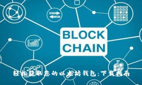 轻松获取您的以太坊钱包：下载指南