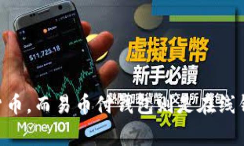 易币付钱包并不是冷钱包。它是一种数字钱包，主要用于管理和交易加密货币。冷钱包通常是离线状态的设备，用于安全地存储加密货币，而易币付钱包则是在线钱包，为用户提供方便的交易和管理功能。不过，关于易币付钱包的详细特性和适用场景，建议您在使用前先查阅相关资料或官方说明。
