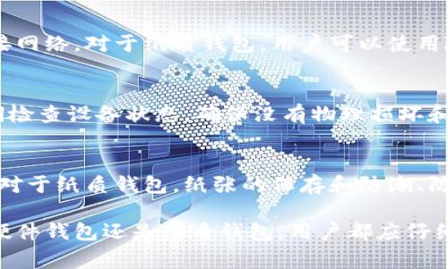 冷钱包一般不需要服务器。冷钱包是一种离线存储加密货币的方法，通常用于确保数字资产的安全。它的核心理念是将私钥与互联网隔离，避免黑客攻击和恶意软件的侵害。冷钱包包括硬件钱包（如Ledger和Trezor），纸质钱包等。

这里有几点关于冷钱包的细节：

1. 冷钱包的工作原理
冷钱包的工作原理是将加密货币的私钥离线存储。当用户需要转账或管理资产时，必须将这些私钥连接到一台在线设备（如电脑或手机）中。由于冷钱包不连接到互联网，所以其私钥不易受到黑客攻击，提供了更高的安全性。

2. 冷钱包的类型
冷钱包的主要类型有硬件钱包和纸质钱包。硬件钱包是便携的设备，可以安全地存储私钥，常见的品牌有Ledger与Trezor，用户只需连接到计算机即可进行交易。而纸质钱包则是将私钥和公钥打印在纸张上，用户需要妥善保存，避免纸张损坏或丢失。

3. 冷钱包与热钱包的对比
热钱包是与互联网连接的数字钱包，允许用户随时进行交易，使用方便，但安全性较低。相比之下，冷钱包适合长期存储大额资产，与互联网隔绝降低了被攻击的风险。因此，许多投资者选择将大部分资产放在冷钱包中，只有少量资金存储在热钱包中以便日常使用。

4. 如何创建冷钱包
创建冷钱包的过程相对简单。以硬件钱包为例，用户只需购买并按照说明书进行设置，生成私钥时确保设备未连接网络。对于纸质钱包，用户可以使用随机数生成器生成私钥，务必在安全环境下进行，确保无人监视。

5. 冷钱包的安全措施
虽然冷钱包的安全性较高，但仍需采取一些措施以确保安全。例如，用户应备份助记词，妥善保存和加密。同时定期检查设备状态，确保没有物理损坏和没有异常迹象。

6. 常见误区
许多新手用户对冷钱包存在误解，认为只要离线就绝对安全。实际上，冷钱包的安全也依赖于用户的操作和环境。对于纸质钱包，纸张的保存和防潮、防火等问题也是至关重要的。

总之，冷钱包是一种有效的保护加密货币资产的方式，其不连接服务器的特性让其在安全性上独树一帜。无论是硬件钱包还是纸质钱包，用户都应仔细了解和遵循设定流程与管理方法，以确保他们的数字财富免受损失。