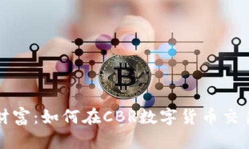 掌握瞬息万变的财富：如何在CBR数字货币交易所实现资产增值