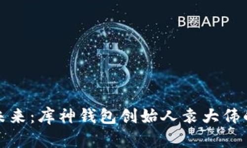 拥抱数字未来：库神钱包创始人袁大伟的创业之旅