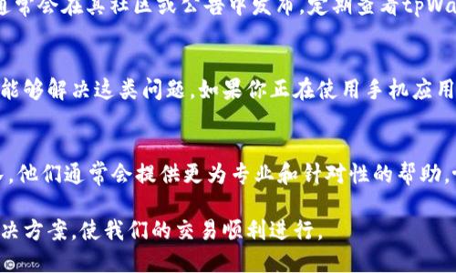 关于“tpWallet为啥老是不能交易”这个问题，可能涉及多个方面的原因。下面是一些可能的原因以及相应的解决方法。

一、网络连接问题
首先，交易操作的成功与否往往依赖于良好的网络连接。如果你的网络不稳定，或者网络信号较弱，可能会导致无法完成交易。此时，可以尝试重启路由器或更换网络环境，使用更稳定的Wi-Fi或移动数据。

二、钱包软件版本不兼容
其次，确保你使用的tpWallet版本是最新的。软件的过时可能导致和服务器之间的兼容性问题，影响交易的正常进行。前往tpWallet的官方网站或应用商店，检查是否有更新可用，并及时进行更新。

三、账户余额不足
在进行交易时，确保你的钱包余额足够支付交易费用。有时，钱包中仅有很少数量的代币或余额，也无法完成交易。检查你的账户，确认是否有足够的余额进行这笔交易。

四、服务器维护或故障
如果tpWallet的服务器正在进行维护，或出现临时故障，也可能导致无法进行交易。在这种情况下，可以访问tpWallet的官方网站或社交媒体平台，查看是否有公告，了解服务器状态。

五、交易限制或规则变化
每个数字钱包都有可能有其特定的交易限制，或者最近可能调整了相关规则。这些信息通常会在其社区或公告中发布。定期查看tpWallet的官方渠道，了解是否有相关变更，确保你的交易符合平台的要求。

六、设备问题
有时，设备本身的故障或设置问题也可能导致无法成功交易。重启设备或清理缓存，有时能够解决这类问题。如果你正在使用手机应用，尝试在其他设备上（如平板或电脑）登录你的tpWallet账户，一般可以绕过设备的问题。

七、联系客户支持
如果你尝试了以上所有方法仍然无法解决问题，建议直接联系tpWallet的客户支持团队。他们通常会提供更为专业和针对性的帮助，协助解决交易上的各种疑问。

面对数字钱包的交易问题，我们需要冷静对待，逐步排查可能出现的问题，找到合适的解决方案，使我们的交易顺利进行。