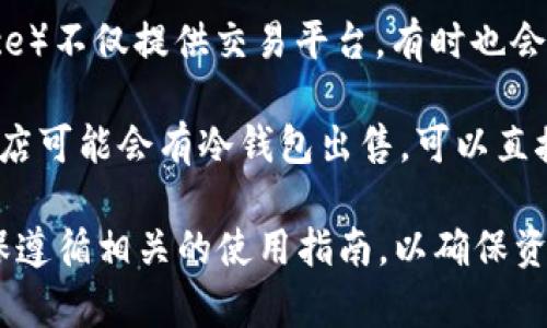 冷钱包是一种用于存储加密资产（如比特币、以太坊等）的安全设备，帮助用户将数字货币安全地保存，降低被盗的风险。想要获取冷钱包，您可以访问以下几个渠道：

1. **官网购买**：许多冷钱包制造商如Ledger、Trezor等，都会在他们的官方网站上提供直接购买的选项。购买时要确保网站的安全性及真实性，以避免假冒产品。

2. **线上零售平台**：亚马逊、eBay等主流电商平台也会销售冷钱包。选择高评价的卖家进行购买，可以增加交易的安全性。

3. **加密货币交易所**：一些大型的交易所（如Coinbase、Binance）不仅提供交易平台，有时也会出售硬件钱包。

4. **当地科技或电子产品商店**：某些地区的技术或电子产品商店可能会有冷钱包出售，可以直接前往查看。

购买冷钱包时，请仔细阅读产品说明，了解其功能和兼容性。并确保遵循相关的使用指南，以确保资产的安全。