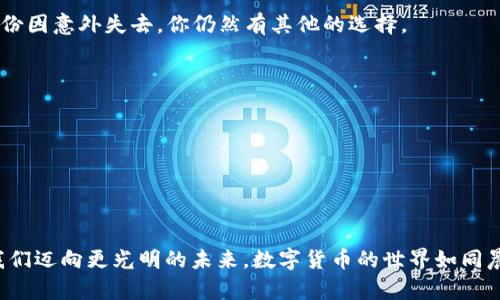 如何应对中本聪的遗忘密码？解锁未来的加密之路  
比特币, 密码, 匿名性/guanjianci

引言：中本聪的密码是什么？
在数字货币的璀璨星空中，有一颗极其耀眼的星星，它就是比特币。它的创造者，中本聪，这个名字背后隐藏着一位谜一样的天才，他带领我们踏出了金融世界的新纪元。然而，提到中本聪，除了他创造的数字货币，还有一个同样让人关注的话题——密码。很多人都知道，比特币钱包的安全性很大程度上依赖于其私钥，而这一私钥如同一把通向财富宝库的钥匙。然而，倘若这把钥匙被遗忘，后果将何其惨痛！

一、失落的钥匙：密码的意义
试想一下，当你手握着一个装满金银财宝的宝箱，但却找不到那把开启宝箱的钥匙，那种心急如焚的感觉无疑是痛苦的。比特币的私钥就像这把钥匙。它是访问和管理你数字财富的唯一方式，然而很多人由于种种原因，丢失了这把钥匙。在中本聪的设想中，隐私与安全共存，但假如你忘记了如何访问这些资产，那安全性也就失去了价值。

二、密码遗忘后的潜在选择
面对遗忘密码的困境，你会发现有几个选择可以尝试，虽然没有保证成功的方案，但每一个尝试都有可能为你带来新的希望。

h41. 寻找备份/h4
也许你曾在纸张、密码管理器或其他安全的地方保存过你的私钥。如果是纸质备份，那就像在老家的阁楼里翻找旧箱子一样，期待能找到那张纸条上记载的秘密。如果是电子备份，记得检查你的邮箱、云存储以及其他可能的地方，也许“遗失的钥匙”就在某个不起眼的角落中静静等待你的发现。

h42. 破解密码/h4
如果你对自己的密码有一定的印象，可以尝试使用一些密码破解工具。这就像是在寻找一个古老的宝藏，凭借有限的线索，拼凑出可能的组合，然后依靠一些技术手段试图解开这个谜题。尽管这个过程可能漫长且具有挑战性，但成功的那一刻，定会让你感受到无与伦比的喜悦。

h43. 寻求专业帮助/h4
在这个信息时代，网络上有许多专业的服务提供商可能会帮助你恢复密码。选择这些服务就像是请教一位智慧的老者，借助他们的经验和技术，有时能为你指点迷津。然而在此过程中，保护个人信息安全，避免上当受骗尤为重要。记得在选择之前，认真查验这些服务的信誉，并向身边的朋友或社群求助，获取更可靠的信息。

三、重塑未来：从遗忘中汲取教训
无论你最终能否找回那把钥匙，这个经历都应当促使我们反思和调整自己的做法。在这个数字化时代，私钥的安全性变得尤为重要。或许你可以从以下几个方面着手，确保未来不再经历类似的困境：

h41. 多重备份/h4
在你的“财富堡垒”周围建立多重防线，绝对是保障自己资产安全的重要策略。可以建立几份不同格式的备份，例如纸质、电子以及冷存储，同时存放在不同的地点。这样，即使一个备份因意外失去，你仍然有其他的选择。

h42. 使用密码管理工具/h4
考虑使用一些密码管理工具，这些工具就像你的私人秘书，负责记录和保护你的密码信息。同时，确保对这些工具设定一个强有力且独特的主密码，以防止单点故障造成的影响。

h43. 定期审核安全措施/h4
如同定期对你的汽车进行保养，数字资产的安全也需要时常检查。定期审视你的安全措施，确保它们始终处于最佳状态，随着科技的发展不断更新你的安全策略。

结论：走出遗忘的迷雾
面对中本聪遗忘密码的困境，固然会让我们感到无奈与挫败，但正是这些挑战塑造了我们的成长与灵活性。无论最终能否解锁那把钥匙，我们在这个过程中学到的经验，都将指引我们迈向更光明的未来。数字货币的世界如同晨雾中的老桥，复杂而美丽，只要我们认真对待安全、保持警惕，便可以在这个时代的浪潮中自信前行。