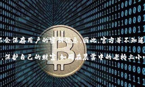 在讨论“冷钱包”时，很多人都会关心一个重要问题：冷钱包的官方人员是否知道用户的密钥。这是一个涉及到安全性和隐私的重要话题。为了确保话题的深入探讨，下面将从多个方面来分析这一问题，包括冷钱包的定义、工作原理、用户的隐私保护机制以及选择冷钱包时需要考虑的因素。

冷钱包的定义及功能

冷钱包，又被称为冷存储钱包，主要是指不直接连接互联网的加密货币存储设备。这种钱包的设计理念在于为用户提供最高水平的安全性，以防止黑客攻击和盗窃。常见的冷钱包类型包括硬件钱包（如Ledger、Trezor）和纸钱包。

冷钱包的主要功能是安全存储用户的私钥，用户的私钥就像是一把钥匙，拥有它可以随时访问和管理加密货币。相比于热钱包（在线钱包），冷钱包由于离线存储而更加安全，不易受到网络攻击。

冷钱包的工作原理

冷钱包的工作原理相对简单。用户创建钱包时，系统会生成一对密钥：公钥和私钥。公钥类似于银行账号，可以公开给别人，而私钥则需要严格保密，因为它的泄露将导致资金的失窃。用户使用冷钱包时，一般需要通过特定的软件或硬件设备进行交易，并在此过程中使用私钥进行签名，从而完成与区块链的互动。

用户私密性的保护机制

冷钱包的设计初衷就是为了确保用户的私密性。对于大多数知名的冷钱包品牌，他们并不会保存用户的私钥或任何敏感信息。用户的私钥通常是生成并存储在其设备上，不会上传到云端或服务器中。因此，官方人员无法访问用户的私钥。

举个例子，使用Ledger硬件钱包的用户在创建设备时，所有的密钥生成过程都是在设备本身完成的，私钥永远不会暴露给设备外部。即使设备丢失，私钥依旧安全，只要用户备份好助记词，就可以在新设备上恢复钱包。

选择冷钱包时要考虑的因素

在选择冷钱包时，用户应考虑以下几个关键因素以确保他们的资金安全：

ul
    listrong品牌信誉：/strong选择知名度高、用户评价好的品牌，例如Ledger、Trezor等。/li
    listrong用户友好性：/strong界面是否简洁、易用，是否适合自身的技术水平。/li
    listrong兼容性：/strong支持的币种是否符合用户的需求，是否可以与其他钱包或交易平台兼容。/li
    listrong安全性：/strong是否有多重认证，设备是否具备防拆卸等安全设计。/li
/ul

总结：安全与隐私是冷钱包的核心价值

总的来说，冷钱包为用户提供了一种安全存储加密货币的方式。由于其设计的初衷是为了提高用户的安全性，冷钱包的制造商通常不会保存用户的密钥信息。因此，官方并不知道用户的密钥。这一点对于保护用户的资产安全和隐私至关重要。

希望通过这篇文章，能帮助大家更深入地理解冷钱包的工作机制及其在加密货币管理中的重要性。在这个数字资产逐渐普及的时代，保护自己的财富，如同在晨雾中的老桥上小心翼翼地前行，唯有谨慎，才能保障安全。

如果您还有更多的问题或想要了解更深层次的内容，请随时与我交流！