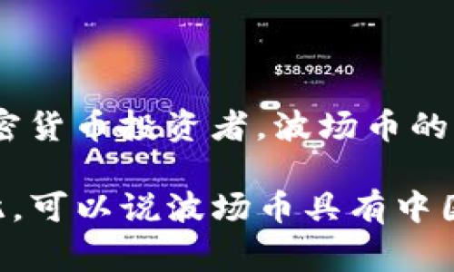 波场币（TRON）是一种基于区块链的数字货币，但它并不是由中国政府开发的。波场网络由孙宇晨于2017年创立。孙宇晨是一位中国的企业家和加密货币投资者，波场币的开发和团队成员也大部分来自中国。波场网络的目标是建立一个去中心化的互联网，允许用户直接交换内容和价值，提供更自由和开放的数字体验。

波场币的发行和相关发展是在全球范围内进行的，虽然其创始团队有中国背景，但波场币和其他加密货币一样，是在全球市场上流通与交易的。因此，可以说波场币具有中国起源，但其运作和影响力超越了国界。在区块链技术领域，许多项目都是由国际团队合作开发的，波场币也是其中之一。