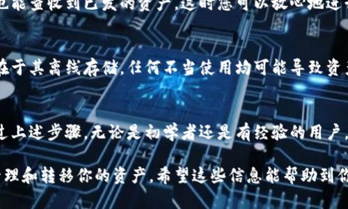 关于使用库神冷钱包进行转账的操作，重要的是确保您的资产安全和转账过程的顺利进行。以下是关于如何使用冷钱包进行转账的详细指南。

理解库神冷钱包的功能
库神冷钱包是一种硬件钱包，用于安全地存储加密货币。与热钱包不同，冷钱包未连接到互联网，从而降低了被黑客攻击的风险。使用库神冷钱包，用户可以将加密货币安心存储，并在需要时进行转账。

准备工作
在开始转账之前，请确保您已经完成以下准备工作：
ul
    li确保您的库神冷钱包已经初始化并设置密码。/li
    li确认您有目标钱包地址一旦转账完成，您需要将数字资产发送到此地址。/li
    li确保您在冷钱包中有足够的数字资产来进行转账。/li
/ul

连接库神冷钱包
在开始转账之前，您需要将库神冷钱包与计算机连接。通常，侧面会有USB接口，您可以通过USB线将冷钱包连接到计算机或移动设备上。请务必使用官方提供的连接线，避免使用非原装线缆可能导致的安全隐患。

打开转账界面
连接成功后，打开库神钱包的管理软件或应用程序。运行此软件后，你将看到一个简洁的界面，显示你的资产总值和各种数字货币的余额。找到“转账”或“发送”的选项，并点击进入转账界面。

输入转账信息
在转账界面，你需要输入以下信息：
ul
    listrong目标地址：/strong确保你复制并粘贴正确的目标钱包地址。请再次确认，因为地址的错误将导致资产的丢失。/li
    listrong转账金额：/strong输入你希望发送的数量，确保此数量不超过你的余额。/li
    listrong手续费：/strong选择适当的手续费，通常较高的手续费可以加快交易确认速度。/li
/ul

确认转账信息
在确认所有信息无误后，点击确认或发送按钮。此时，系统将提示你输入安全密码或确认操作。这是为了保护你的资产，确保只有你能够完成此次转账。

生成并签名交易
系统会生成一笔交易，并将其发送到库神冷钱包进行签名。冷钱包会使用内部的加密算法生成签名，同时确保私钥不被泄露。完成签名后，交易数据会传回管理软件。

广播交易
签名完成的交易数据将通过互联网广播到区块链网络。这一步骤通常需要几分钟时间，具体视网络情况而定。您可以在钱包软件上查看交易状态，确认是否已被区块链确认。

确认交易状态
一旦交易被确认，您可以在库神钱包的交易记录中查看到此次转账的详细信息。同时，目标钱包也能查收到已发的资产，这时您可以放心地进行其他操作。

妥善保管冷钱包
转账完成后，请确保将冷钱包妥善保管，切勿将其遗失或放置于不安全的地方。冷钱包的安全性在于其离线存储，任何不当使用均可能导致资产损失。

总结
使用库神冷钱包进行转账的过程相对简单明了，但每一步都需要细心操作，以避免财务损失。通过上述步骤，无论是初学者还是有经验的用户，都能顺利地完成转账。记住，确保安全是最重要的，定期更新密码和软件也是保护资产的好习惯。

通过了解和掌握库神冷钱包的转账流程，你将能够在数字货币的世界中更加游刃有余，安全地管理和转移你的资产。希望这些信息能帮助到你！