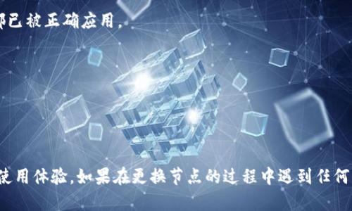要更换tpWallet的节点，步骤如下：

### 更换tpWallet节点的步骤

1. **打开tpWallet应用**  
   首先，确保您的tpWallet应用程序是最新版本。打开应用程序，进入主界面。

2. **进入设置页面**  
   在tpWallet的主界面上，找到并点击右上角的设置图标（通常是一个齿轮形状的图标）。

3. **选择节点管理**  
   在设置菜单中，向下滚动，找到“节点管理”或“网络设置”选项，并点击进入。

4. **查看当前节点**  
   在此页面中，您会看到当前正在使用的节点信息。点击该选项，可以查看节点的详细信息。

5. **添加新节点**  
   根据界面提示，找到“添加节点”或“更换节点”的按钮。输入新的节点URL，确保该节点是可用的且可靠。一般情况下，您可以在tpWallet的官方社区或相关论坛上获取新节点的地址。

6. **确认更换节点**  
   输入新节点信息后，点击“确认”或“保存”。应用程序会尝试连接新的节点，并进行验证。

7. **测试新节点的连接性**  
   完成更换后，建议您测试新节点的连接是否正常。可以尝试执行一些操作，比如查询余额或进行小额转账，以确保新节点的响应和稳定性。

8. **重启应用程序**  
   为了确保设置生效，可以考虑重启tpWallet应用，确保所有设置都已被正确应用。

### 注意事项

- 确保使用的节点是来自可信的来源。
- 如果在更换节点后遇到问题，可以尝试重新选择之前的节点。

通过以上步骤，您可以轻松更换tpWallet中的节点，享受更加流畅的使用体验。如果在更换节点的过程中遇到任何问题，可以参考tpWallet的官方文档或寻求社区帮助。