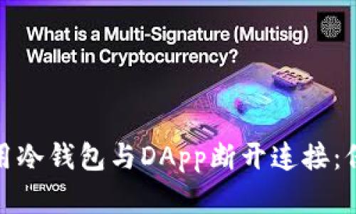 : 如何安全地使用冷钱包与DApp断开连接：保护你的数字资产