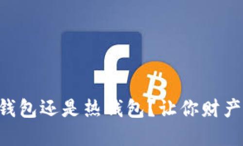以太坊究竟是选择冷钱包还是热钱包？让你财产安全无忧的终极指南！