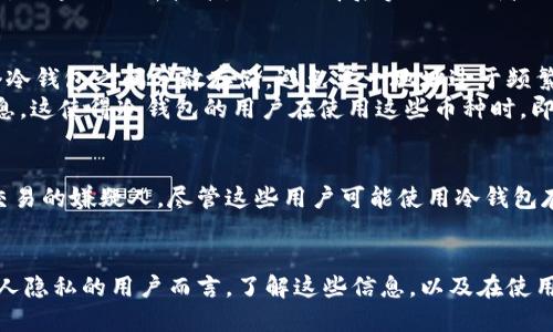 冷钱包是一种用于存储加密货币的离线设备，旨在保护用户资产的安全性。尽管其设计初衷是为了保障用户的隐私和安全，但有关冷钱包是否能追踪到用户身份的问题依然引发了广泛的讨论。以下是对这一问题的详细分析。

冷钱包的基本概念
冷钱包，意指在没有网络连接的情况下存储加密货币的工具，它可以是硬件设备、纸质钱包等形式。与热钱包不同，后者是在互联网上直接连接的，这使得热钱包在使用上更加便利，但同时也增加了被黑客攻击的风险。
冷钱包的优势主要体现在安全性，它使得用户的私钥存放在不连接互联网的环境中，极大降低了被恶意软件感染的几率。同时，冷钱包也可以有效抵御网络攻击，使得它成为长期持有加密货币的理想选择。

追踪能力的分析
首先，我们需要理解冷钱包的运作原理。冷钱包并不直接与区块链进行交互，相比于热钱包，它不会定期发送交易信息到网络上。这意味着，冷钱包本身不具备隐私泄露的直接风险。然而，区块链上的交易记录是公开的，任何人都可以查看交易历史，这就为追踪提供了可能性。
冷钱包存储的是用户的公钥和私钥，而公钥是一个加密哈希值，它与用户的身份不直接关联。要想通过公钥追踪到一个人，就必须拥有其在区块链上的交易记录，并且能够将这些交易记录与现实世界中的身份信息进行关联。

如何影响追踪
在某些情况下，用户的交易行为可能会曝光其身份。例如，当用户在加密货币交易所使用冷钱包转移资金到热钱包，或者购买商品和服务时，通常需要提供身份信息。这些交易记录可能被分析师追踪，并逐步锁定用户的身份。
同时，如果用户的冷钱包地址发生了多次转账，或者与某个具有已知身份的地址发生了交易，那么这种信息就可能被利用，通过区块链分析技术，揭示出背后实际操控者的身份。

保护措施
为了保护隐私，用户可以采取一系列的措施。例如，使用不同的地址进行每一次交易，利用混币服务增加匿名性，将资金在多个冷钱包之间分散存储，避免单一地址过于频繁地出现在网络上。此外，避免在公开场合或可被追踪的平台上进行交易也能有效降低被识别的风险。
另外，有些加密货币如门罗币（Monero）和大零币（Zcash）等，特意设计了隐私保护机制，可以更加有效地隐藏用户的交易信息，这使得冷钱包的用户在使用这些币种时，即便是进行交易，也能保持高度的匿名性。

现实中的案例
尽管冷钱包的追踪能力有限，但一些现实案例依然值得关注。例如，有关政府机构曾通过区块链分析技术追踪到一部分非法交易的嫌疑人，尽管这些用户可能使用冷钱包存储其犯罪所得。此外，一些知名的黑客组织则利用这种特性，在区块链上进行洗钱和交易，其背后的情节千丝万缕，扑朔迷离。

结论
总而言之，冷钱包本身并不具备追踪人的能力，然而，区块链的透明性和用户的交易行为可能导致身份泄露。对于希望保护个人隐私的用户而言，了解这些信息，以及在使用冷钱包时采取保护措施，是至关重要的。加密货币的未来充满不确定性，但对于安全和隐私的追求将是永恒的主题。