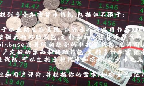 柴犬币（Shiba Inu Coin）可以提到多个加密货币钱包，包括但不限于：

1. **MetaMask**：虽然主要用于以太坊生态系统，但许多人将其用作存储ERC-20代币的工具。
2. **Trust Wallet**：一个功能强大的移动钱包，支持多种加密货币和代币，包括柴犬币。
3. **Coinbase Wallet**：与Coinbase交易所相结合的非托管钱包，允许用户存储各种代币。
4. **Exodus Wallet**：一个用户友好的桌面和移动钱包，支持多种加密货币，包括柴犬币。
5. **TPWallet**：这是一个跨链钱包，可以支持多种代币和项目，柴犬币也是其中之一。

确保在选择钱包时研究其安全性和用户评价，并根据你的需求（如安全性、使用便捷程度等）选择合适的钱包。