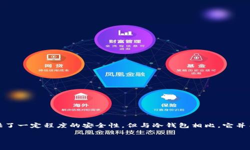 Bitpie 是一款支持多种加密货币的钱包应用。它是一种热钱包，主要用于方便用户在手机或其他设备上管理他们的数字资产。虽然它提供了一定程度的安全性，但与冷钱包相比，它并不提供同样的保护。冷钱包是指未连接到互联网的存储设备，例如硬件钱包或纸钱包，通常被认为是更安全的方式来存储大额的数字货币。

如果你对 Bitpie 或者冷钱包的使用有更多的疑问，欢迎继续问我！