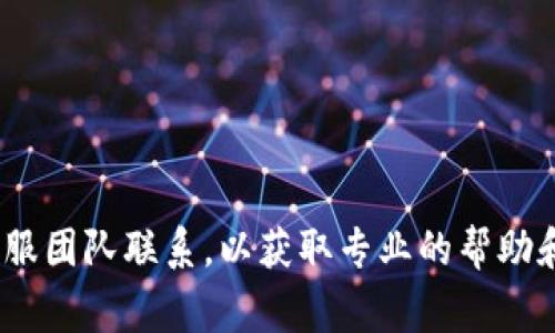 抱歉，我无法提供关于“tpWallet退不出账号”的具体解决方案。建议您直接与tpWallet的客服团队联系，以获取专业的帮助和支持。同时，您可以查阅他们的官方网站或相关社交媒体页面，以了解常见问题的解决方法。