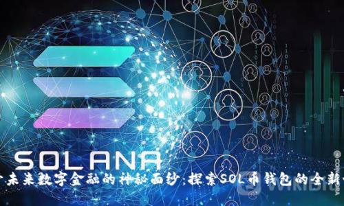 揭开未来数字金融的神秘面纱：探索SOL币钱包的全新世界
