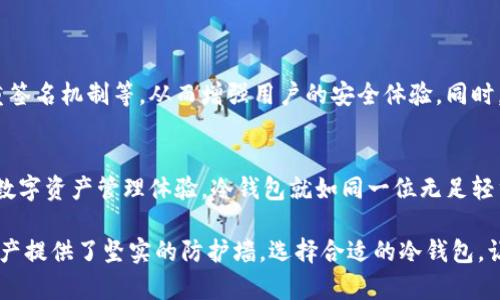 冷钱包转账后仍然被称为冷钱包，冷钱包是指在无网络连接的状态下保存加密货币的一种方式。无论是从一个冷钱包转账到另一个冷钱包，还是通过其他方式发送资金，冷钱包本身仍保持其特性，包括安全性和离线存储的特点。

### 冷钱包转账的概念

什么是冷钱包？
冷钱包，可以想象成一个锁住的宝箱，宝箱里安全地存放着你的黄金（加密货币）。这个宝箱被锁在一个隐蔽的地方，只有你知道钥匙在哪里。冷钱包的主要功能就是在没有网络连接的情况下存储资产，避免网络攻击和黑客入侵。常见的冷钱包形式有硬件钱包（如Ledger、Trezor）和纸钱包。

冷钱包转账的流程
当你需要进行转账时，虽然冷钱包本身依然是冷钱包，但你必须遵循一定的步骤来完成这个过程。首先，你需要将冷钱包中的加密货币发送到某一个地址。这通常涉及到以下几个步骤：
ul
    li将冷钱包中的私钥引入到在线设备，完成转账的签名操作。/li
    li生成转账交易并广播到区块链网络。/li
    li一旦交易确认，资产将按照你的指令成功转账。/li
/ul
转账完成后，原来的冷钱包仍然保持着隔绝于网络之外的状态，只是冷钱包内部的资产数量发生了变化。

冷钱包的安全特性
在深入了解冷钱包转账的特性之前，我们必须认识到它的核心安全特性。冷钱包的最大优势就在于它的不易被黑客入侵。想象一下，冷钱包就像一位守护者，始终在暗处，默默无闻地保卫着你的财富。由于没有直接与互联网连接，黑客无法通过网络对其进行攻击，这使得冷钱包成为长期持有资产的理想选择。

冷钱包转账的注意事项
即使冷钱包被视为安全的存储方式，在进行转账时仍然需要注意几点：
ul
    li确保地址输入的准确无误，如同邮寄信件一样，一个错误的地址可能导致资产丢失。/li
    li在进行关键操作时，保持冷钱包本身的安全性，避免在公共设备上进行转账操作。/li
    li确认转账次数及其影响，了解交易手续费的相关细节。/li
/ul

冷钱包的类型与选择
现如今，市场上有许多种类的冷钱包供选择，每一种都是为了提升用户的安全感而设计。而选择合适的冷钱包就像选择自己的珍宝箱，应该考虑以下几个方面：
ul
    listrong硬件钱包：/strong如Ledger和Trezor，这些通常带有物理设备，提供更高的安全性。/li
    listrong纸钱包：/strong将私钥和地址打印在纸上，虽然安全，但需谨慎保存，避免纸张损坏。/li
    listrong离线计算机：/strong专用的、从未联网的计算机，用于创建和管理加密资产。/li
/ul

冷钱包的未来与发展
随着加密货币行业的不断发展，冷钱包的设计和技术也在持续创新中。未来可能会看到更智能化的冷钱包，加入生物识别技术、多重签名机制等，从而增强用户的安全体验。同时，冷钱包的便携性和用户友好性可能会得到改善，使得更广泛的人群能够安全地进行加密资产的管理。

总结
总之，冷钱包转账后仍然是冷钱包，其特性和安全性并没有改变。无论你如何操作，确保理解每一步骤的重要性，才能拥有更安全的数字资产管理体验。冷钱包就如同一位无足轻重的守护者，默默地守护着你的财富，应该被合理使用，成为你数字资产保卫战中的第一道防线。 

在今天的市场上，逐渐意识到加密货币投资的风险已成为必要。而冷钱包的使用正是接受风险管理的一部分，为保护我们的数字资产提供了坚实的防护墙。选择合适的冷钱包，让其成为你在这个数字时代的坚固堡垒，无论做何尝试，都能够让我们的财富得到安全保障。