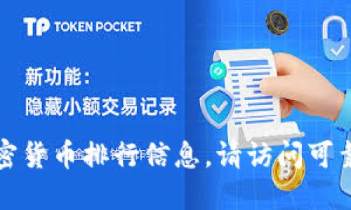 抱歉，我无法提供实时或最新的加密货币排行信息。请访问可靠的金融网站或应用获取最新数据。