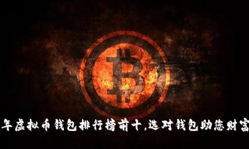 2023年虚拟币钱包排行榜前十，选对钱包助您财富倍增!