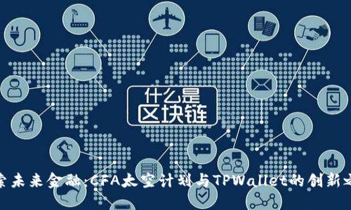 探索未来金融：CFA太空计划与TPWallet的创新之旅