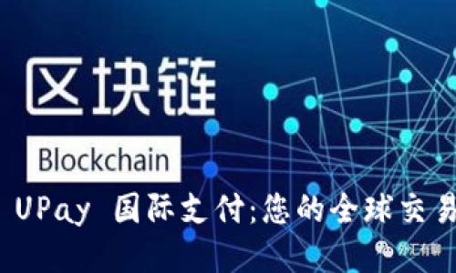 探索 UPay 国际支付：您的全球交易伙伴