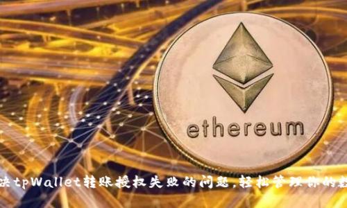 快速解决tpWallet转账授权失败的问题，轻松管理你的数字资产