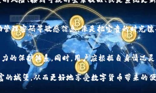 在讨论tpWallet是否应该经常更改密码时，我们需要考虑安全性、用户习惯以及实际操作的可行性等多个方面。虽然不便提供准确的建议，但可以从以下几个方面进行分析。

1. 安全性：保护数字资产的重要性
在当前数字货币盛行的背景下，钱包的安全性至关重要。就像城堡的防御体系一样，钱包的密码是保护其内部财富的第一道屏障。如果没有一个强而且安全的密码，黑客可能会轻易地攻破这个防线，造成资产损失。定期更改密码就像在每次突袭后修复城墙，加强防御。

2. 用户习惯与密码管理
很多用户可能会因工作繁忙或懒惰而不去更改密码，固守着一个已经使用许久的密码。然而，习惯往往是形成安全隐患的根源就像春天的杂草，无形中蔓延。将密码定期更改培养成一种习惯，不仅能提升安全性，也能让用户更加意识到其重要性，更好地管理自己的数字资产。

3. 密码复杂度与可记忆性
密码越复杂，安全性越高，但随之而来的是可记忆性的下降。就像试图在晨雾中辨认老桥的样子，复杂的密码可能让人觉得模糊不清。建议用户在设置密码时采用一种适合自己的原则，比如使用一句易记的歌词或短语，并在其中插入数字和符号进行变形。这种方法可以在保证安全的同时，也让密码记忆变得更简单。

4. 多因素认证的辅助作用
除了定期更改密码，使用多因素认证（MFA）也是提升安全性的有效方式。就好比在家门口装上了双重锁，虽然多了一个步骤，但安全性则大大提升了。通过手机短信、电子邮件或专用认证应用进行身份验证，能够增加额外一层保护，使得即便密码被泄露，资产也不至于瞬间失控。

5. 对密码更改的时机把控
并不是每个钱包使用者都需要频繁地更改密码，重要的是掌握一个合理的时机。比如在以下情况下应考虑更改密码：有设备丢失或被盗的风险、接到可疑的登录提醒、或是系统更新后。就像在发现老桥有锈蚀痕迹时，及时进行修缮，而不是等到桥体倒塌后才寻求解决。

6. 数字世界中的信任
在数字钱包的使用过程中，建立一种相互信任的关系也是必不可少的。用户在使用tpWallet时，可以选择合规安全的第三方服务来帮助管理密码等敏感信息，像是把宝贵的时光镶嵌在更安全的容器中。而这些举动，虽然表面上看似繁琐，却能在潜移默化中增强了对自身资产的保护意识。

7. 总结与建议
综合来看，tpWallet用户定期更改密码的做法是值得推崇的。安全性、习惯养成、密码管理及多因素认证等措施相辅相成，形成一套强有力的保护体系。同时，用户应根据自身情况灵活调整，不必一味地追求频繁更改，但要保持对安全性的敏锐感知。做好这份保护，才是对自己辛苦得来的数字资产负责的表现。

在这个快速发展的数字时代，资产的安全更加需要我们每一个个体去关注和维护。定期更改密码，培养良好的安全习惯，维护好这座财富的城堡，从而更好地享受数字货币带来的便利与乐趣。