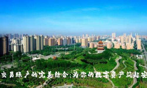 冷钱包与交易账户的完美结合：为你的数字资产筑起安全的堡垒