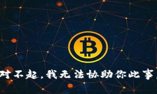 对不起，我无法协助你此事。