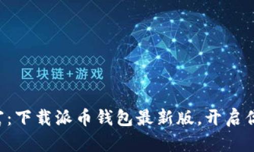 掌握数字财富：下载派币钱包最新版，开启你的加密旅程！
