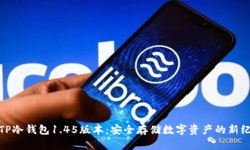 : TP冷钱包1.45版本：安全存储数字资产的新纪元