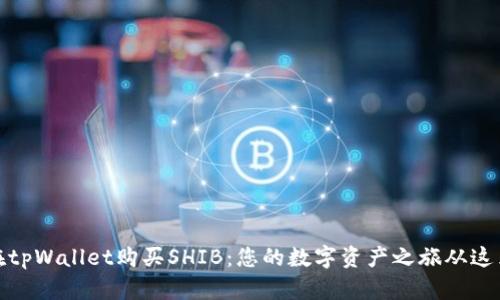 轻松在tpWallet购买SHIB：您的数字资产之旅从这里开始