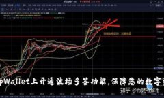 如何在tpWallet上开通波场多签功能，保障您的数字