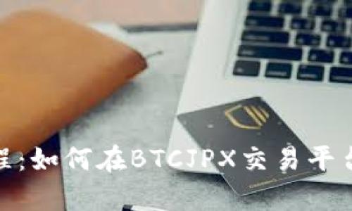 : 迈向财富的新征程：如何在BTCJPX交易平台上实现收益最大化