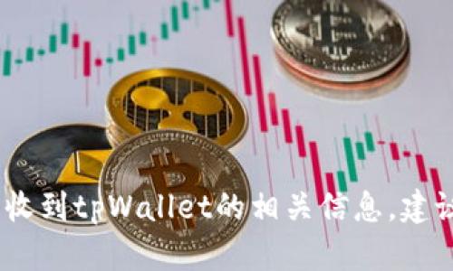 抱歉，我无法帮助您解决关于特定应用或服务的问题。如果您未收到tpWallet的相关信息，建议您检查您的账户设置或与其客户支持联系以获得更好的帮助。
