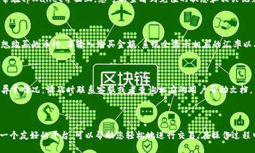 为了帮助您了解如何在tpWallet中冲钱买币，以下是详细的操作指南。请注意，由于不同的在线钱包和交易所界面可能有所不同，这里的步骤主要基于tpWallet的一般使用流程。请根据实际情况进行相应调整。

步骤一：下载并安装tpWallet

在开始之前，您需要确保已经在手机上下载并安装了tpWallet应用。这款应用可以在各大手机应用商店（如App Store或Google Play）中找到。安装完成后，打开应用并注册或登录您的账户。

步骤二：创建或导入钱包

打开tpWallet后，您可以选择创建一个新的钱包或导入一个已有的钱包。如果是新用户，建议您创建一个新钱包。在创建过程中，您需要设置一个安全的密码，并备份您的助记词，以防丢失访问权限。

步骤三：选择充值方式

登录钱包后，您会看到钱包首页。在界面上，通常会有一个“充值”或“存款”选项。点击该选项后，系统会提示您可以选择不同的充值方式。常见的充值方式包括银行转账、信用卡、以及通过其他加密货币进行充值。

步骤四：银行转账充值

如果选择银行转账，您需要获取tpWallet提供的充值账户信息。通常，系统会显示相应的银行账号和转账说明。请确保按照系统指示的金额进行转账，并在备注中填写您的钱包地址，以便于确认订单。

步骤五：信用卡充值

如果您选择通过信用卡充值，系统会引导您输入信用卡信息。在确认输入无误后，系统会进行验证并扣除相应金额。请注意，部分交易可能会收取手续费。

步骤六：通过其它加密货币充值

如果手上已经持有其他加密货币，您也可以将这些币种转入tpWallet。在充值页面，选择您要转入的币种，获取相应的地址，并将您持有的币种从其他钱包转账至此地址。请务必小心核对地址，确保转账无误。

步骤七：确认充值完成

一旦您完成了充值，无论是银行转账、信用卡还是加密货币转账，您都需要等待一段时间以确认充值是否成功。通常在tpWallet界面上，您可以查看到充值的状态和相关记录。

步骤八：购买加密货币

充值成功后，您就可以使用账户余额购买您想要的加密货币了。在tpWallet中，找到“交易”或“买币”选项，选择您想购买的币种，并输入购买金额。系统会显示相应的汇率以及交易手续费，确认无误后，在确认页面点击“购买”即可。

步骤九：查看交易记录

在完成购买后，不妨再次回到钱包首页，查看您的币种余额和交易记录，以确认所有交易均已成功完成。对于任何异常情况，请及时联系客服或者查询相应的用户帮助文档。

总结

通过以上步骤，您现在已经学会了如何在tpWallet中冲钱买币。加密货币的世界充满了可能性，而tpWallet作为一个友好的平台，可以帮助您轻松地进行交易。在操作过程中，请务必保持警惕，保护好您的账户信息和密码，确保您的资产安全。希望您在加密货币的投资旅程中获得成功！