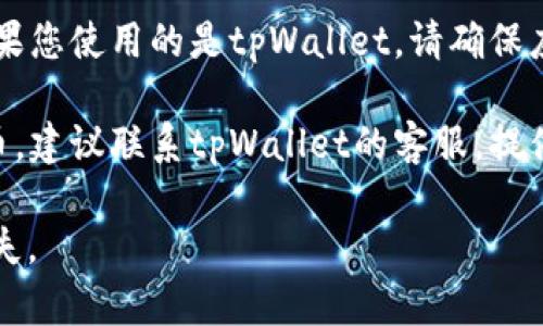 很抱歉，您在转账过程中遇到了问题。请确认以下几个步骤以便找回您的转账。

1. **确认转账详情**：请检查您在转账时输入的收款地址是否正确。常见错误包括拼写错误、地址过长或过短等。

2. **查看交易状态**：您可以在区块链浏览器中输入您的交易哈希，查看交易是否已经被网络确认。如果交易仍在待确认状态，可能会稍微延迟才会显示在您的钱包中。

3. **检查钱包**：有时，钱包可能需要一定时间来更新交易状态。如果您使用的是tpWallet，请确保应用已更新到最新版本。

4. **联系客服**：如果您已经确认一切无误，但仍然没有找到您的币，建议联系tpWallet的客服，提供转账的详细信息以便他们帮助您查找。

确保在进行任何后续操作之前备份好您的钱包信息，以防止数据丢失。