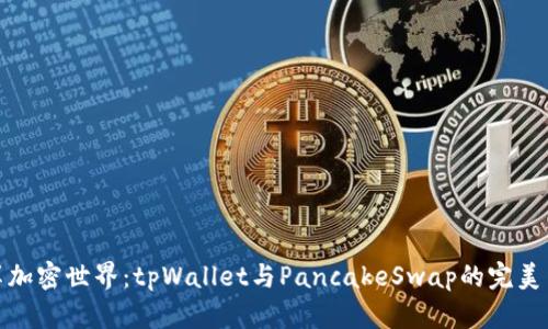 畅享加密世界：tpWallet与PancakeSwap的完美结合