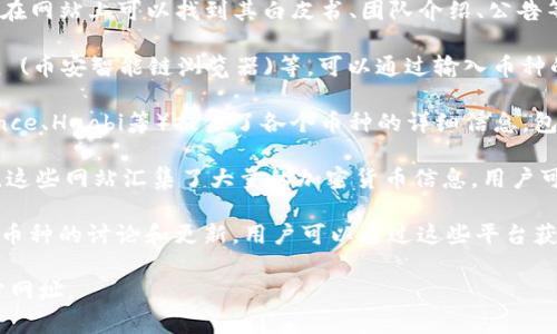 查找区块链币的网址可以通过多种方式实现，以下是一些常用的方法和平台：

1. **官方网站**：大多数区块链项目都会有自己的官方网站，通常在网站上可以找到其白皮书、团队介绍、公告等信息。可以通过搜索引擎输入币种名称加上“官方网站”进行查找。

2. **区块链浏览器**：例如Etherscan (以太坊浏览器)、BscScan (币安智能链浏览器)等，可以通过输入币种的合约地址或名称，快速获取币种的相关信息。

3. **加密货币交易所**：许多加密货币交易所（如Coinbase、Binance、Huobi等）提供了各个币种的详细信息，包括交易记录、价格和技术指标等。

4. **加密货币市场数据网站**：如CoinMarketCap、CoinGecko等，这些网站汇集了大量的加密货币信息，用户可以通过币种名称搜索到相关数据和信息。

5. **社交媒体与社区论坛**：如Twitter、Reddit等，经常会有相关币种的讨论和更新，用户可以通过这些平台获取最新信息。

通过以上途径，可以方便快捷地查找到所需区块链币的信息和官方网址。