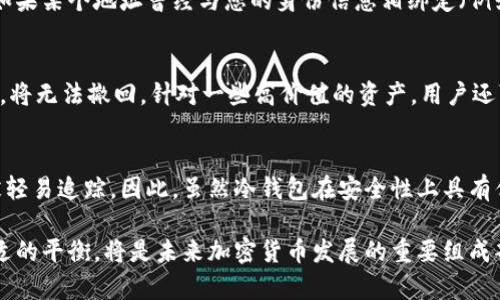 冷钱包（Cold Wallet）是一种离线存储加密货币的方式，旨在提高安全性，防止黑客攻击。使用冷钱包进行交易时，经常会涉及到转账地址的问题。关于转出去的地址是否能够查得到，这里有几个关键点需要了解。

冷钱包和转账地址的基本概念
冷钱包的工作原理类似于一个保险箱，它保持私钥离线，确保资金安全。当您利用冷钱包转账时，您实际上是在将某些加密资产从冷钱包地址（即发送方）转移到另一个地址（即接收方）。该转账会被记录在区块链上。

区块链的透明性
区块链技术的核心特点之一是其透明性和不可篡改性。所有的交易信息，包括交易时间、金额以及转出和转入的地址，都会在区块链上被公开记录。因此，即便冷钱包的私钥处于离线状态，所有的交易历史仍然是可以查到的。

如何查找转出去的地址
对于普通用户来说，查看交易记录相对简单。您可以利用区块链浏览器（如EtherScan、Blockchain.info等）来输入您的冷钱包地址，查询其过往的交易信息。在这些浏览器上，会显示出该地址最近的交易记录，包括转账的目标地址、数量及时间等信息。

隐私保护机制
尽管区块链的交易是公开透明的，但这并不意味着每个交易者的身份都能被轻易追踪。一般来说，地址本身并不直接与您的身份证明挂钩，但如果某个地址曾经与您的身份信息相绑定（例如，通过交易所的用户帐户），那么追踪的难度会降低。此外，一些加密货币（如Monero等）采用了隐私保护机制，以在一定程度上遮掩交易信息。

冷钱包的安全性思考
虽然冷钱包能有效防止网络攻击，但在使用过程中仍需关注安全性。例如，在进行转账时，一定要确认接收地址的正确性，因为一旦转账被确认，将无法撤回。针对一些高价值的资产，用户还可以选择多重签名冷钱包，以提高安全系数。

结论
冷钱包转出去的地址是可以通过区块链进行查询的，交易的细节都会被记录在公开的账本上。然而，每个地址背后的身份信息并不总是能够被轻易追踪。因此，虽然冷钱包在安全性上具有优势，但用户在进行每一次操作时仍需谨慎，确保信息的保密性和交易的准确性。

总的来说，了解区块链的透明性的同时，也要尊重和保护个人的隐私。随着技术的发展和监管的逐步加强，如何在安全与便利之间找到一个合适的平衡，将是未来加密货币发展的重要组成部分。